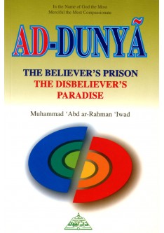 Ad Dunya : The Believer's Prison the Disbeliever's Paradise