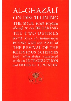 AL-GHAZALI ON DISCIPLINING THE SOUL & BREAKING THE TWO DESIRES