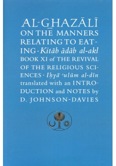 AL-GHAZALI ON THE MANNERS RELATING TO EATING: (Kitab adab al-akl)