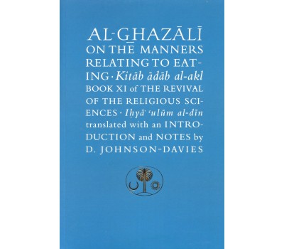 AL-GHAZALI ON THE MANNERS RELATING TO EATING: (Kitab adab al-akl)