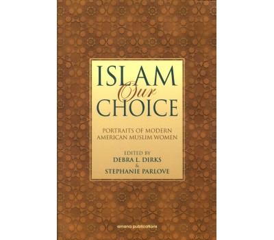 Islam Our Choice-Portraits of Modern American Muslim Women
