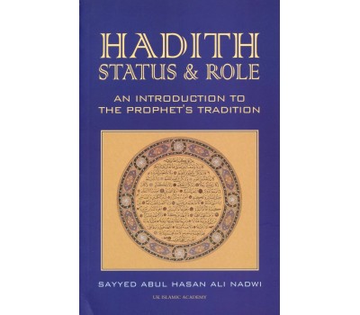 Hadith Status & Role, An introduction to the Prophets Tradition