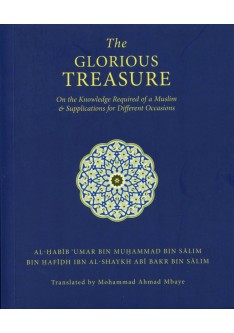 THE GLORIOUS TREASURE : On The Knowledge Required Of A Muslim And Supplications For Different Occasions