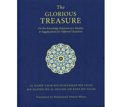 THE GLORIOUS TREASURE : On The Knowledge Required Of A Muslim And Supplications For Different Occasions