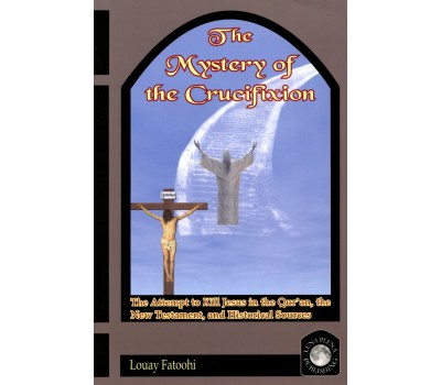 The Mystery of the Crucifixion: The Attempt to Kill Jesus in the Qur’an, the New Testament, and Historical Sources