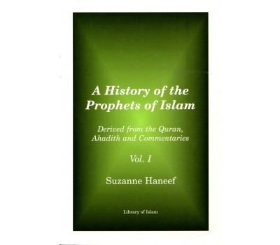 A History of the Prophets of Islam: Derived from the Quran, Ahadith and Commentaries, Volume One