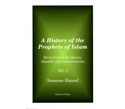 A History of the Prophets of Islam: Derived from the Quran, Ahadith and Commentaries, Volume One