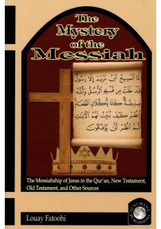 The Mystery of the Messiah: The Messiahship of Jesus in the Qur’an, New Testament, Old Testament, and Other Sources