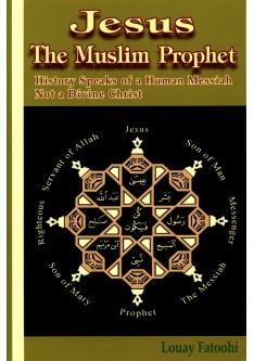 Jesus The Muslim Prophet: History Speaks of a Human Messiah Not a Divine Christ