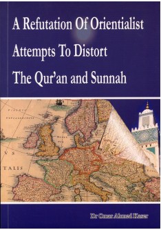 A Refutation Of Orientialist Attempts To Distort The Qur'an and Sunnah