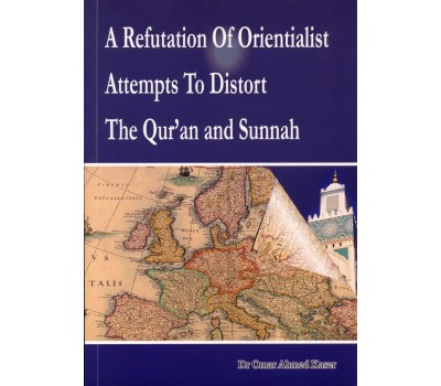 A Refutation Of Orientialist Attempts To Distort The Qur'an and Sunnah