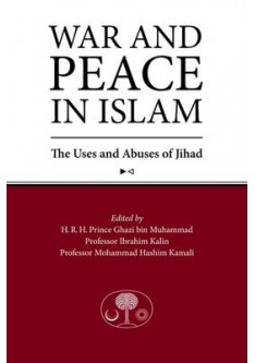 War and Peace in Islam - The Uses and Abuses of Jihad