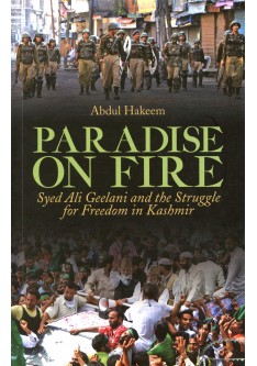 Paradise on Fire: Syed Ali Geelani and the Struggle for Freedom in Kashmir