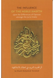 THE INFLUENCE OF THE NOBLE HADITH Upon the Differences of Opinion Amongst the Jurist Imams