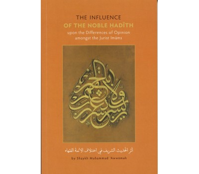 THE INFLUENCE OF THE NOBLE HADITH Upon the Differences of Opinion Amongst the Jurist Imams