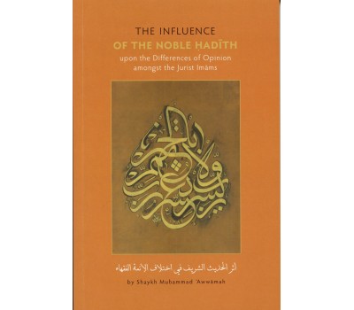 THE INFLUENCE OF THE NOBLE HADITH Upon the Differences of Opinion Amongst the Jurist Imams