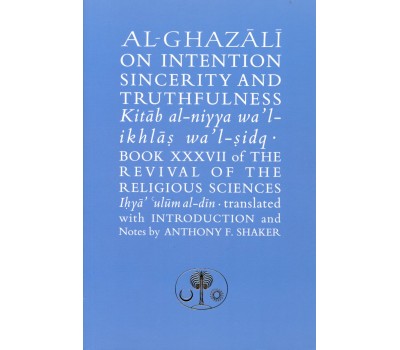 Al-Ghazali on Intention, Sincerity & Truthfulness: Kitab al-niyya wa'l-ikhlas wa'l-sidq.