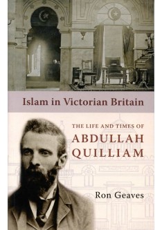 Islam in Victorian Britain:The Life & Times of Abdullah Quilliam