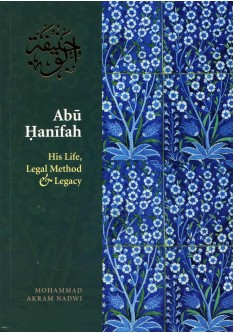 Abu Hanifah: His Life, Legal Method and Legacy