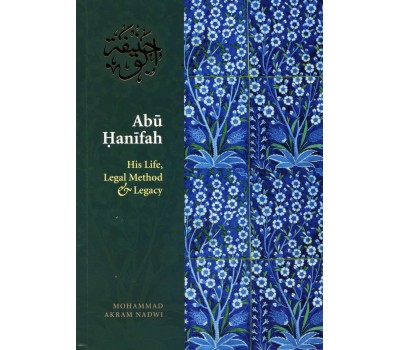 Abu Hanifah: His Life, Legal Method and Legacy