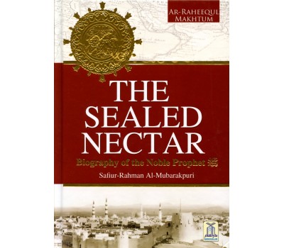 THE SEALED NECTAR (Biography of the Noble Prophet (SAW) (New Large Edition with colour pictures)