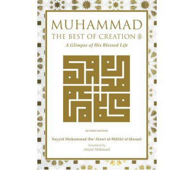 Muhammad The Best of Creation: A Glimpse of His Blessed Life