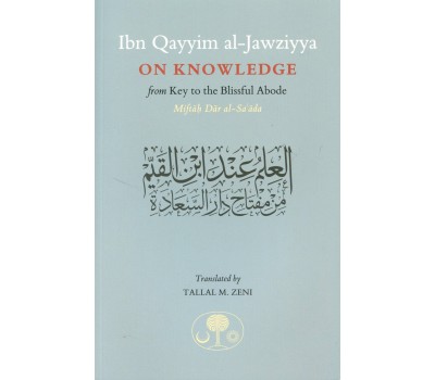 Ibn Qayyim Al-jawziyya On knowledge:from Key to the Blissful Abode (Miftah Dar al-Sa’ada)
