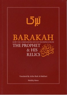 BARAKAH : HOW THE COMPANIONS SOUGHT BLESSINGS FROM THE PROPHET & HIS RELICS