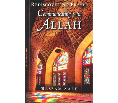 Communicating with Allah: Rediscovering Prayer