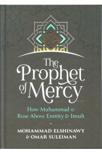 THE PROPHET OF MERCY - How Muhammad (SAW) Rose Above Enmity & Insult