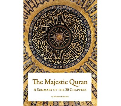 THE MAJESTIC QURAN - A Summary of the 30 Chapters THE MAJESTIC QURAN - A Summary of the 30 Chapters