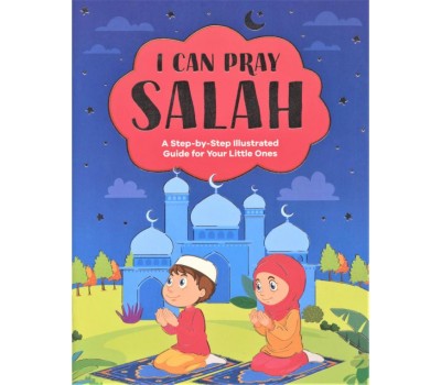 I CAN PRAY SALAH A Step-by-Step Illustrated Guide for Your Little Ones