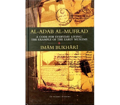 Al Adab al Mufrad: Imam Bukhari : A Code for Everyday Living: The Example of the Early Muslims