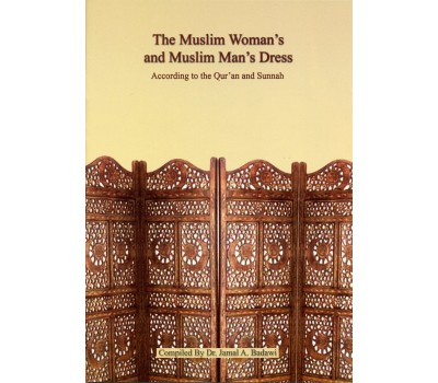 The Muslim Woman's and Muslim Man's Dress, According to the Quran and Sunnah