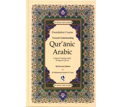 Towards Understanding Quranic Arabic  A Manual Teaching Arabic Through the Quran  (5th Revised Edition)