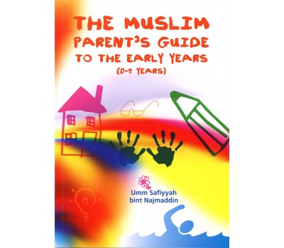 The Muslim Parent's Guide to the Early Years (0-5 Years)