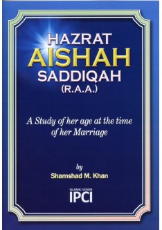 Hazrat Aishah Saddiqah (R.A.A) A Study of her age at the time of her Marriage