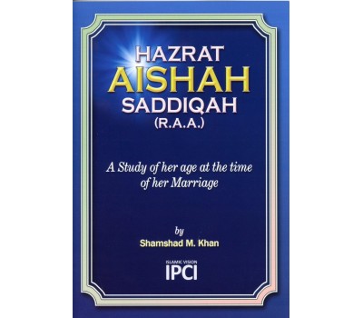 Hazrat Aishah Saddiqah (R.A.A) A Study of her age at the time of her Marriage