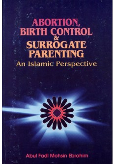 Abortion, Birth Control & Surrogate Parenting: An Islamic Perspective