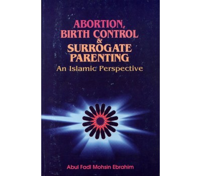Abortion, Birth Control & Surrogate Parenting: An Islamic Perspective