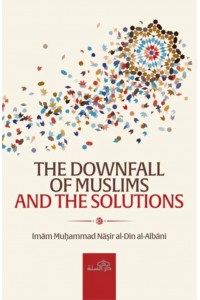THE DOWNFALL OF MUSLIMS AND THE SOLUTIONS 
