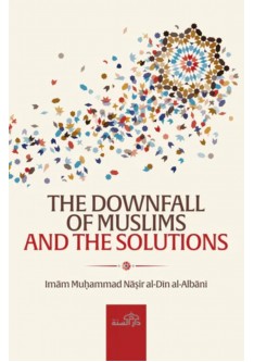 THE DOWNFALL OF MUSLIMS AND THE SOLUTIONS 