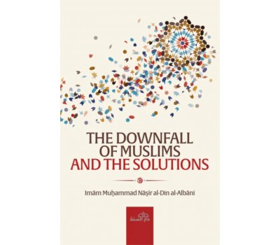 THE DOWNFALL OF MUSLIMS AND THE SOLUTIONS 