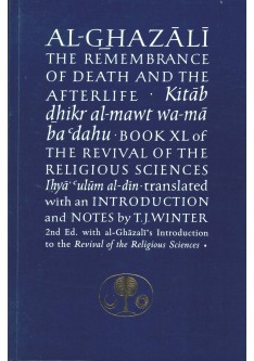 Al-Ghazali on the Remembrance of Death and the Afterlife. Kitab dhikr al-mawt wa-ma ba'dahu