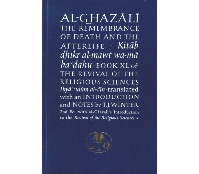 Al-Ghazali on the Remembrance of Death and the Afterlife. Kitab dhikr al-mawt wa-ma ba'dahu
