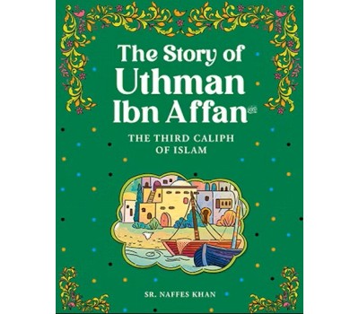 The Story of UTHMAN IBN AFFAN (RA) The Story of UTHMAN IBN AFFAN (RA)