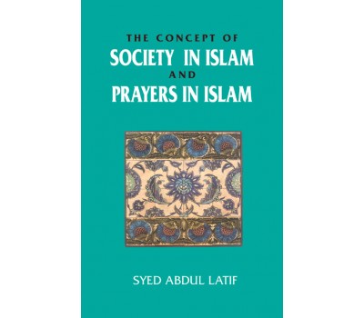 The Concept of Society in Islam and Prayers in Islam - Dr. Syed Abdul Latif
