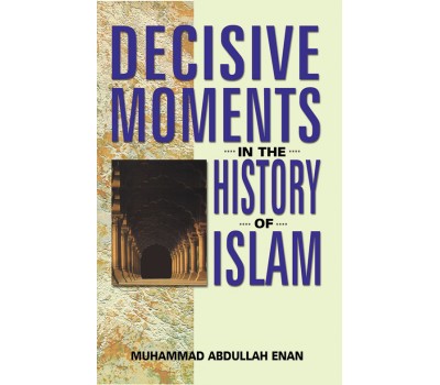 Decisive Moments in the History of Islam - Muhammad Abdullah Enan
