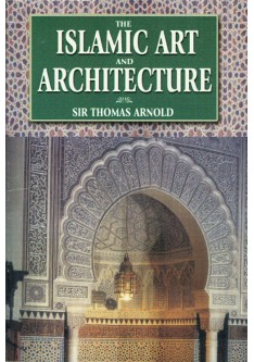 The Islamic Art and Architecture - Prof. T.W. Arnold