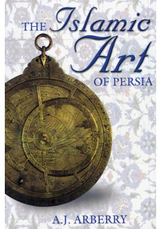 The Islamic Art of Persia - Ed. A.J. Arberry